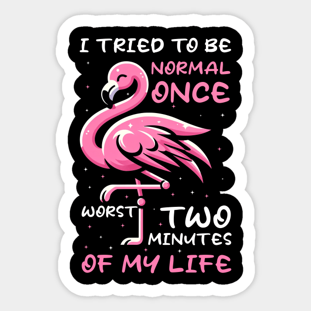 Funny Flamingo I Tried To Be Normal Once Worst Two Minutes Of My Life Sticker by Buleskulls 